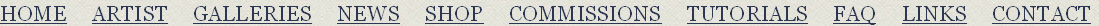 HOME     ARTIST     GALLERIES     NEWS     SHOP     COMMISSIONS     TUTORIALS     FAQ     LINKS     CONTACT
